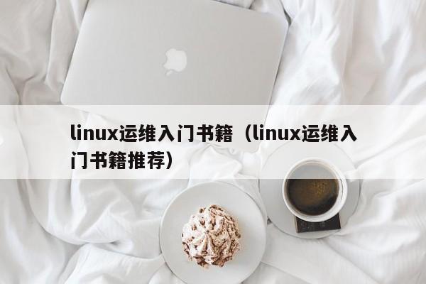 linux运维入门书籍（linux运维入门书籍推荐）